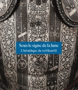 Sous le signe de la lune : l'héraldique du roi Henri II - Thierry Crépin-Leblond