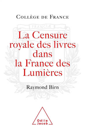 La censure royale des livres dans la France des Lumières - Raymond Birn