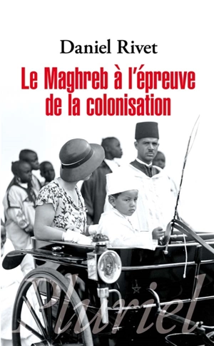 Le Maghreb à l'épreuve de la colonisation - Daniel Rivet
