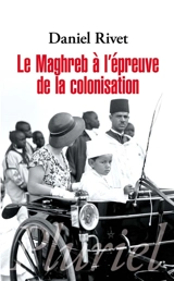 Le Maghreb à l'épreuve de la colonisation - Daniel Rivet