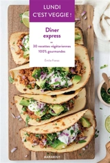 Lundi c'est veggie !. Dîner express : 30 recettes végétariennes 100 % gourmandes - Emilie Franzo