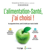 L'alimentation-santé, j'ai choisi : un programme forme, santé & vitalité pour toute la famille : 10 principes nutritionnels fondamentaux, 25 exercices de gymnastique, 100 recettes forme et plaisir - Solveig Darrigo-Dartinet