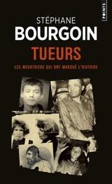 Tueurs : les meurtriers qui ont marqué l'histoire - Stéphane Bourgoin