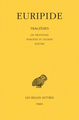 Tragédies. Vol. 4. Les Troyennes. Iphigénie en Tauride. Electre - Euripide