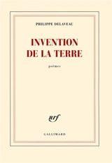Invention de la terre : poèmes - Philippe Delaveau