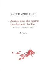 Donnez-nous des maîtres qui célèbrent l'Ici-Bas : lettres à Emile Verhaeren suivies de Lettre d'un jeune travailleur - Rainer Maria Rilke