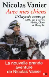 Avec mes chiens : l'odyssée sauvage à travers Sibérie, Chine et Mongolie - Nicolas Vanier