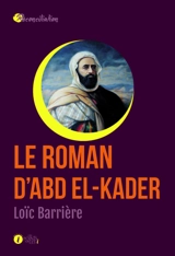 Le roman d'Abd el-Kader - Loïc Barrière