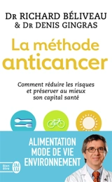 La méthode anticancer : comment réduire les risques et préserver au mieux son capital santé - Richard Béliveau
