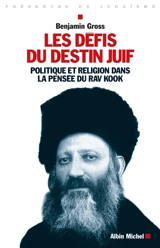 Les défis du destin juif : politique et religion dans la pensée du Rav Kook - Benjamin Gross