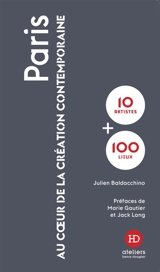 Paris : au coeur de la création contemporaine : 10 artistes + 100 lieux - Julien Baldacchino