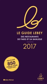 Le guide Lebey des restaurants de Paris et sa banlieue : 2017 - Claude Lebey