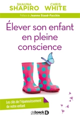 Elever un enfant en pleine conscience : les clés de l'épanouissement de votre enfant - Shauna L. Shapiro