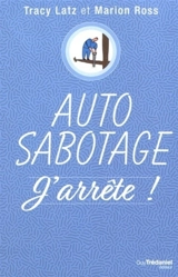 Auto sabotage : j'arrête ! - Tracy Latz