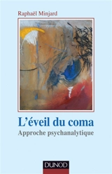L'éveil du coma : approche psychanalytique - Raphaël Minjard