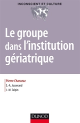 Le groupe dans l'institution gériatrique - Pierre-Marie Charazac