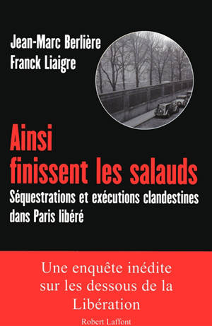 Ainsi finissent les salauds : séquestrations et exécutions clandestines dans Paris libéré - Jean-Marc Berlière