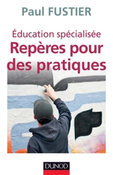 Education spécialisée : repères pour des pratiques - Paul Fustier