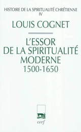 Histoire de la spiritualité chrétienne. Vol. 4. L'essor de la spiritualité moderne, 1500-1650 - Louis Cognet