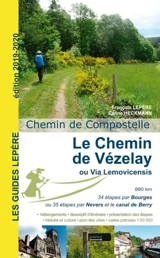 Le chemin de Vézelay ou via Lemovicensis : chemin de Compostelle : Vézelay, Bourges ou Nevers, Limoges, Saint-Jean-Pied-de-Port (et par Sancoins, variante par le canal de Berry) - François Lepère