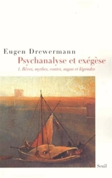 Psychanalyse et exégèse. Vol. 1. La vérité des formes : rêves, mythes, contes, sagas et légendes - Eugen Drewermann
