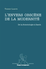 L'envers obscène de la modernité : de la scientologie à Daech - Thierry Lamote