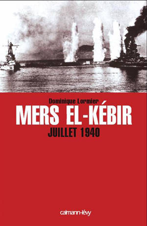 Mers el-Kébir : juillet 1940 - Dominique Lormier