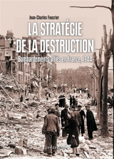 La stratégie de la destruction : bombardements alliés en France, 1944 - Jean-Charles Foucrier