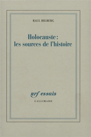 Holocauste : les sources de l'histoire - Raul Hilberg
