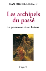 Les archipels du passé : le patrimoine et son histoire - Jean-Michel Leniaud