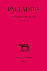 Traité d'agriculture. Vol. 1. Livres I et II - Rutilius Taurus Aemilianus Palladius