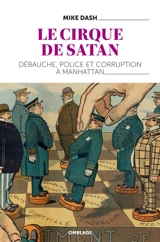 Le cirque de Satan : débauche, police et corruption à Manhattan - Mike Dash