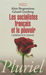 Les socialistes français et le pouvoir : l'ambition et le remords - Alain Bergounioux