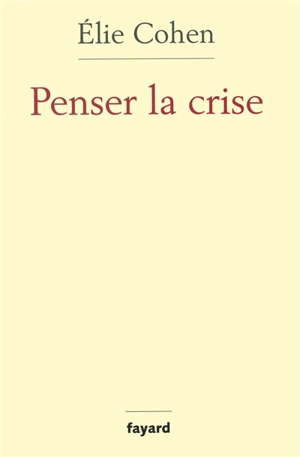 Penser la crise : défaillances de la théorie, du marché, de la régulation - Elie Cohen