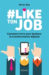 #like ton job : comment vivre avec bonheur la transformation digitale - Olivier Bas