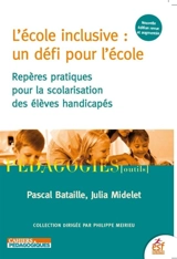 L'école inclusive : un défi pour l'école : repères pratiques pour la scolarisation des élèves handicapés - Pascal Bataille