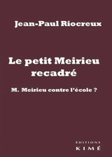 Le petit Meirieu recadré : M. Meirieu contre l'école ? - Jean-Paul Riocreux