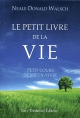 Le petit livre de la vie : guide pratique - Neale Donald Walsch