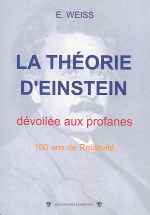 La théorie d'Einstein dévoilée aux profanes : 100 ans de relativité - E. Weiss