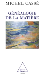 Généalogie de la matière : retour aux sources célestes des éléments - Michel Cassé