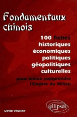 Fondamentaux chinois : 100 fiches historiques, économiques, politiques, géopolitiques, culturelles, pour mieux comprendre l'Empire du Milieu - David Vauclair
