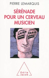 Sérénade pour un cerveau musicien - Pierre Lemarquis