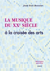 La musique du XXe siècle à la croisée des arts - Jean-Yves Bosseur