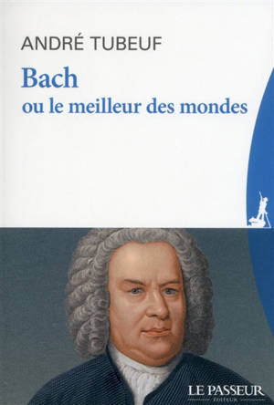 Bach ou Le meilleur des mondes - André Tubeuf