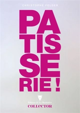 Pâtisserie ! : 210 recettes, 3.200 photos : l'ultime référence - Christophe Felder