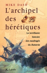L'archipel des hérétiques : la terrifiante histoire des naufragés du Batavia - Mike Dash