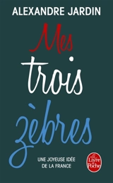 Mes trois zèbres : Guitry, de Gaulle et Casanova : une joyeuse idée de la France - Alexandre Jardin
