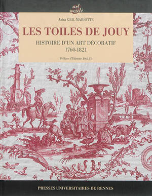 Les toiles de Jouy : histoire d'un art décoratif : 1760-1821 - Aziza Gril-Mariotte