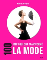100 idées qui ont transformé la mode - Harriet Worsley