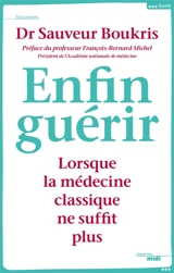 Enfin guérir : lorsque la médecine classique ne suffit plus - Sauveur Boukris